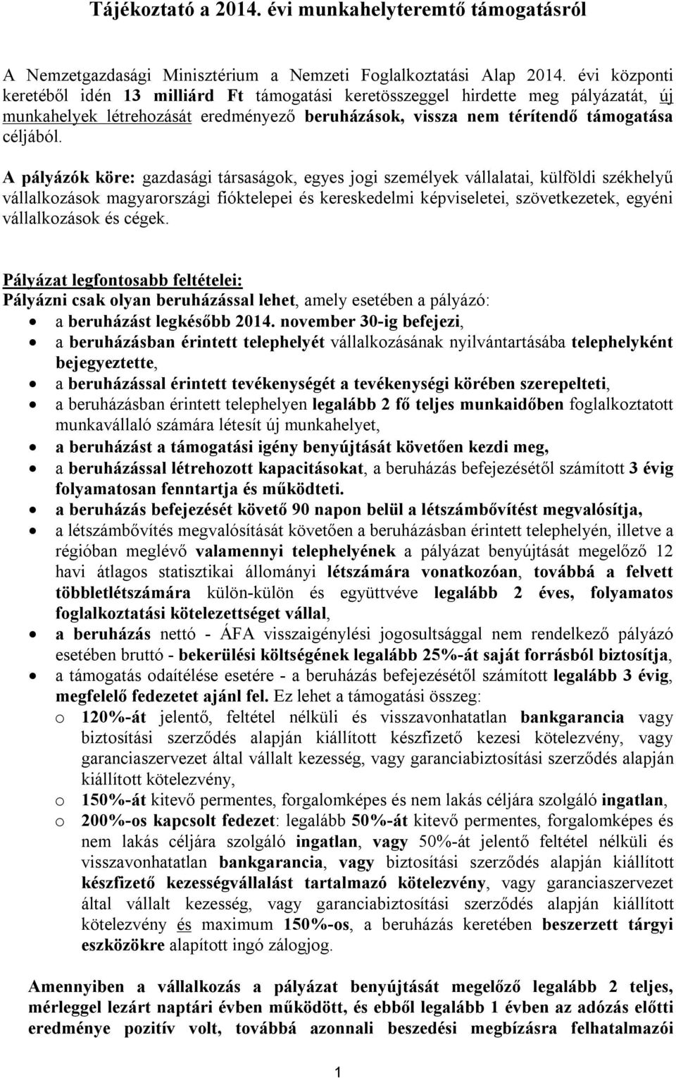 A pályázók köre: gazdasági társaságok, egyes jogi személyek vállalatai, külföldi székhelyű vállalkozások magyarországi fióktelepei és kereskedelmi képviseletei, szövetkezetek, egyéni vállalkozások és