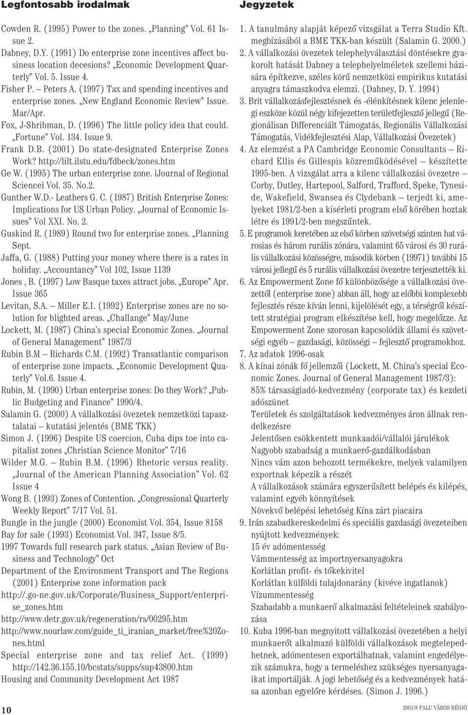 (1996) The little policy idea that could. Fortune Vol. 134. Issue 9. Frank D.B. (2001) Do state-designated Enterprise Zones Work? http://lilt.ilstu.edu/fdbeck/zones.htm Ge W.