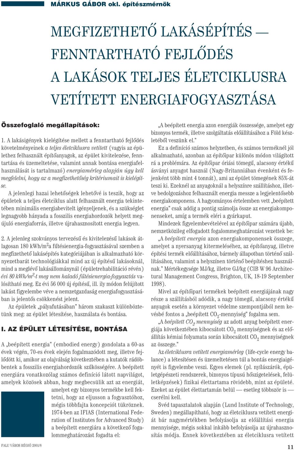 üzemeltetése, valamint annak bontása energiafelhasználását is tartalmazó) energiamérleg alapján úgy kell megfelelni, hogy az a megfizethetôség kritériumait is kielégítse.