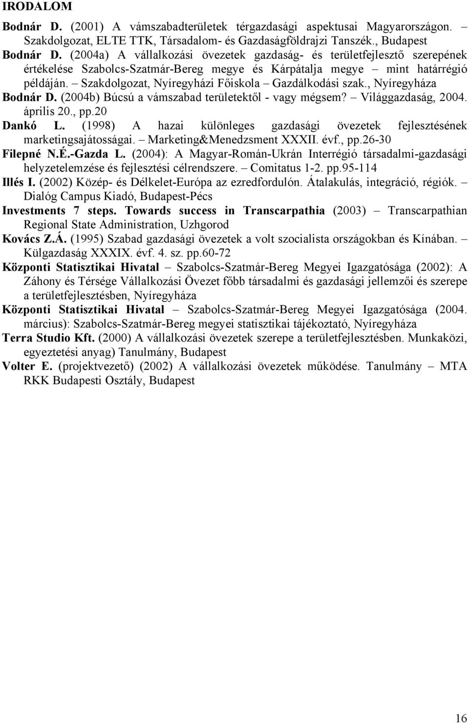 Szakdolgozat, Nyíregyházi Főiskola Gazdálkodási szak., Nyíregyháza Bodnár D. (2004b) Búcsú a vámszabad területektől - vagy mégsem? Világgazdaság, 2004. április 20., pp.20 Dankó L.