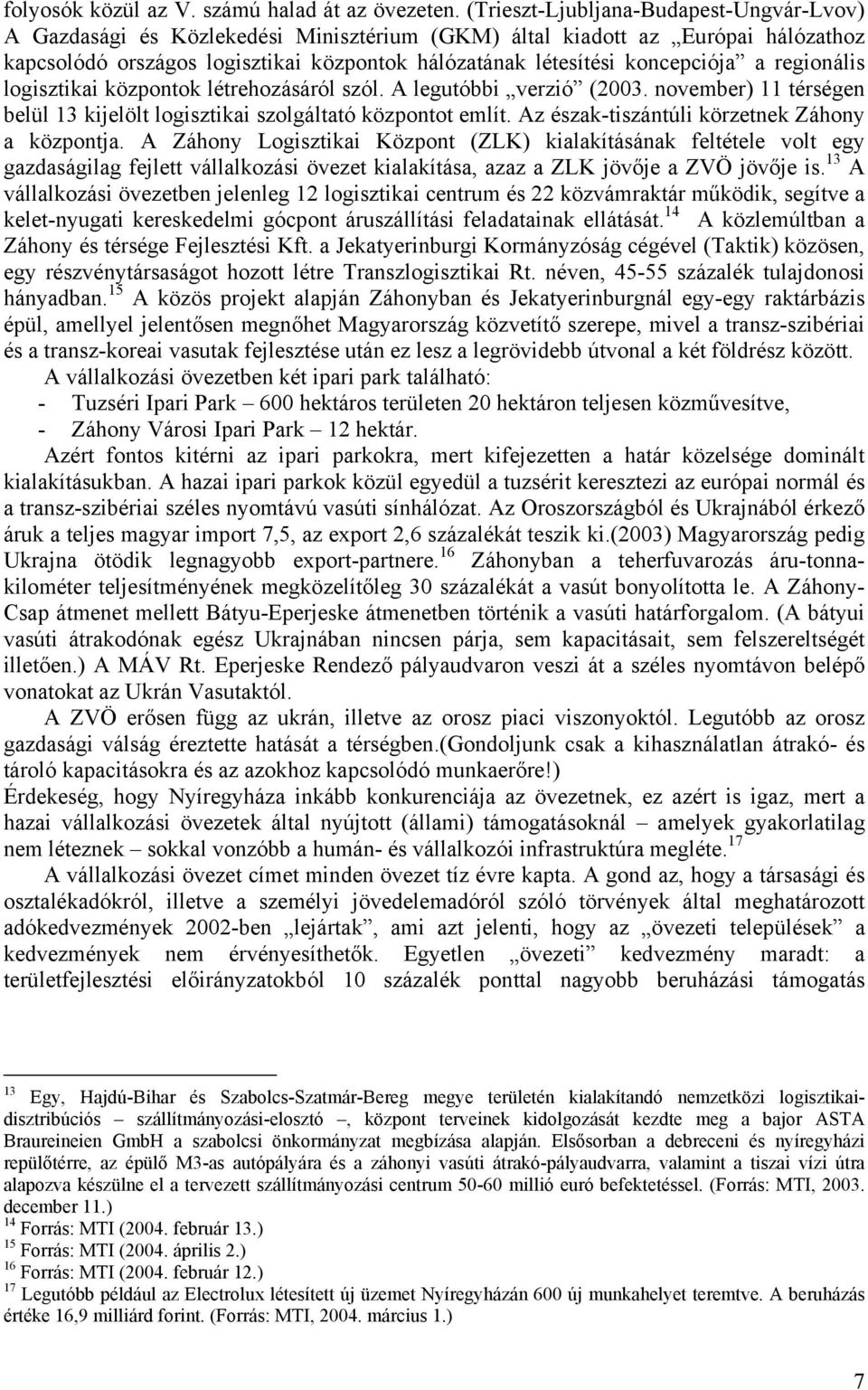 a regionális logisztikai központok létrehozásáról szól. A legutóbbi verzió (2003. november) 11 térségen belül 13 kijelölt logisztikai szolgáltató központot említ.