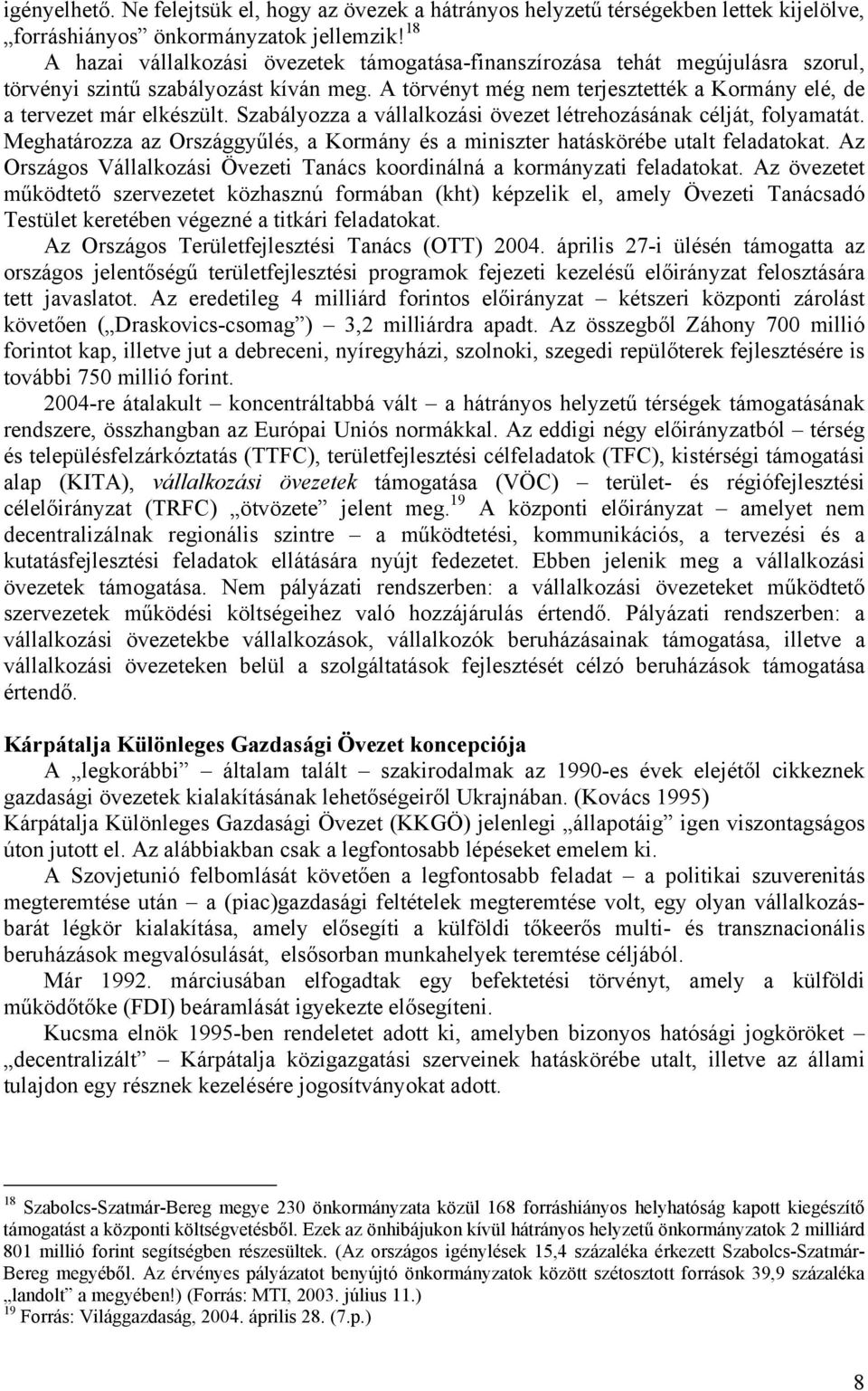 A törvényt még nem terjesztették a Kormány elé, de a tervezet már elkészült. Szabályozza a vállalkozási övezet létrehozásának célját, folyamatát.