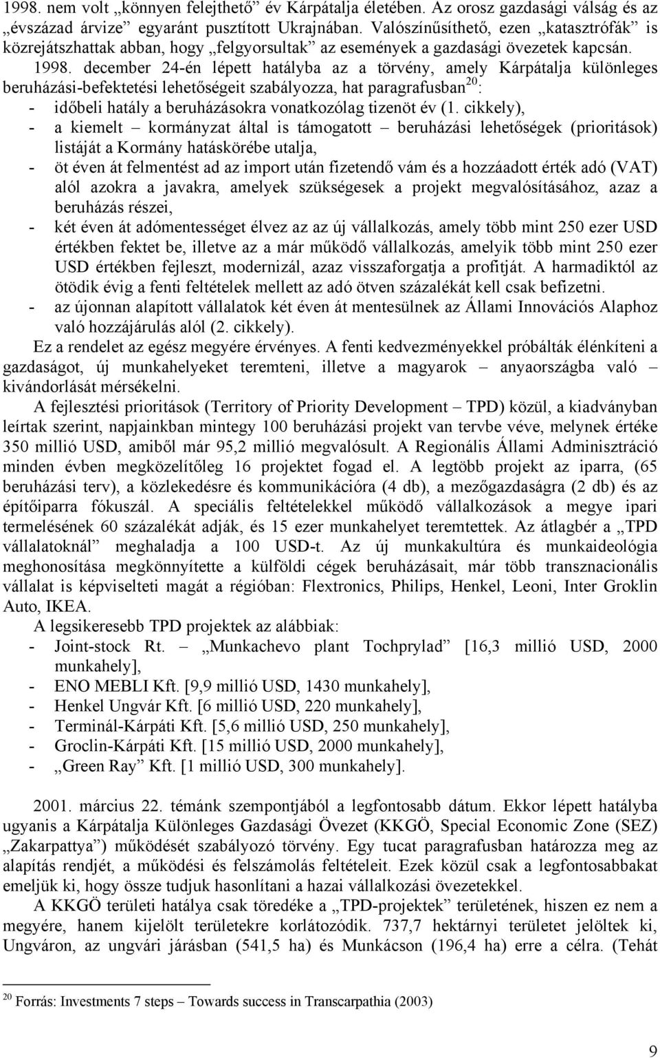 december 24-én lépett hatályba az a törvény, amely Kárpátalja különleges beruházási-befektetési lehetőségeit szabályozza, hat paragrafusban 20 : - időbeli hatály a beruházásokra vonatkozólag tizenöt