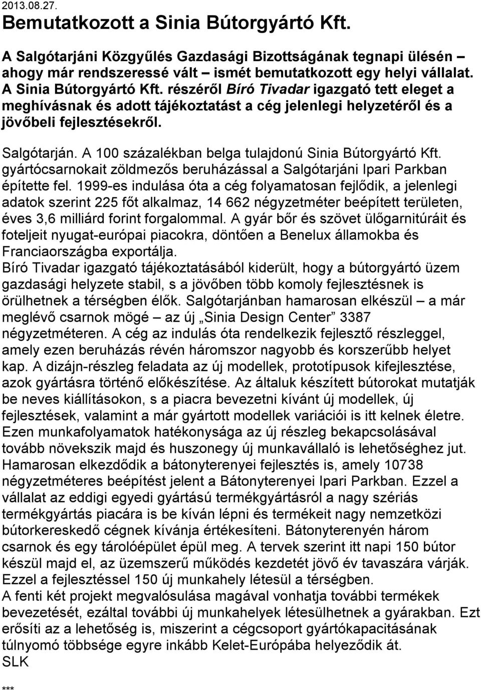 A 100 százalékban belga tulajdonú Sinia Bútorgyártó Kft. gyártócsarnokait zöldmezős beruházással a Salgótarjáni Ipari Parkban építette fel.