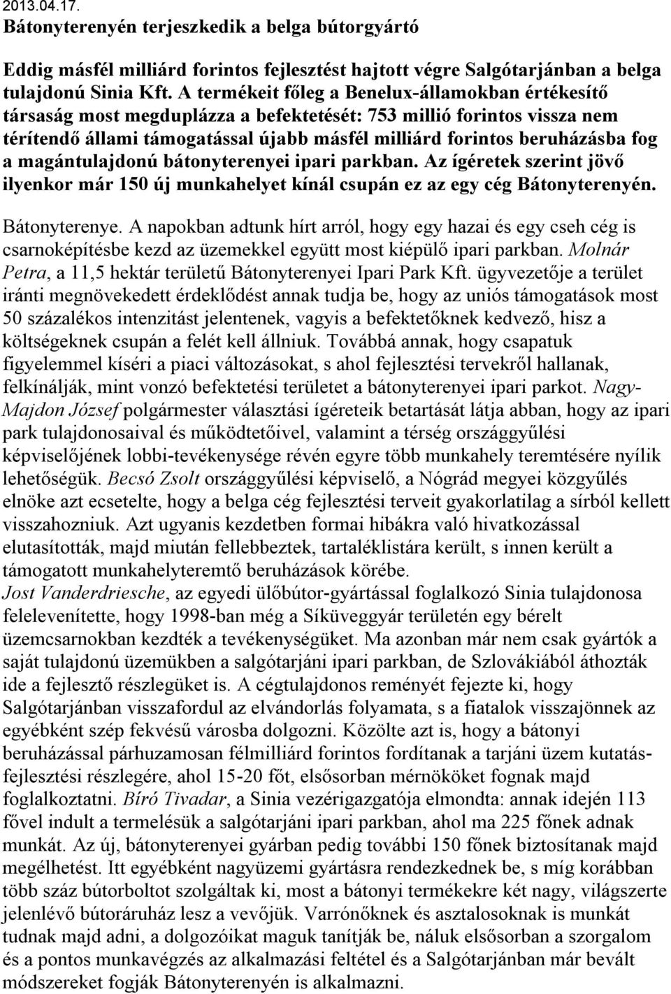 a magántulajdonú bátonyterenyei ipari parkban. Az ígéretek szerint jövő ilyenkor már 150 új munkahelyet kínál csupán ez az egy cég Bátonyterenyén. Bátonyterenye.