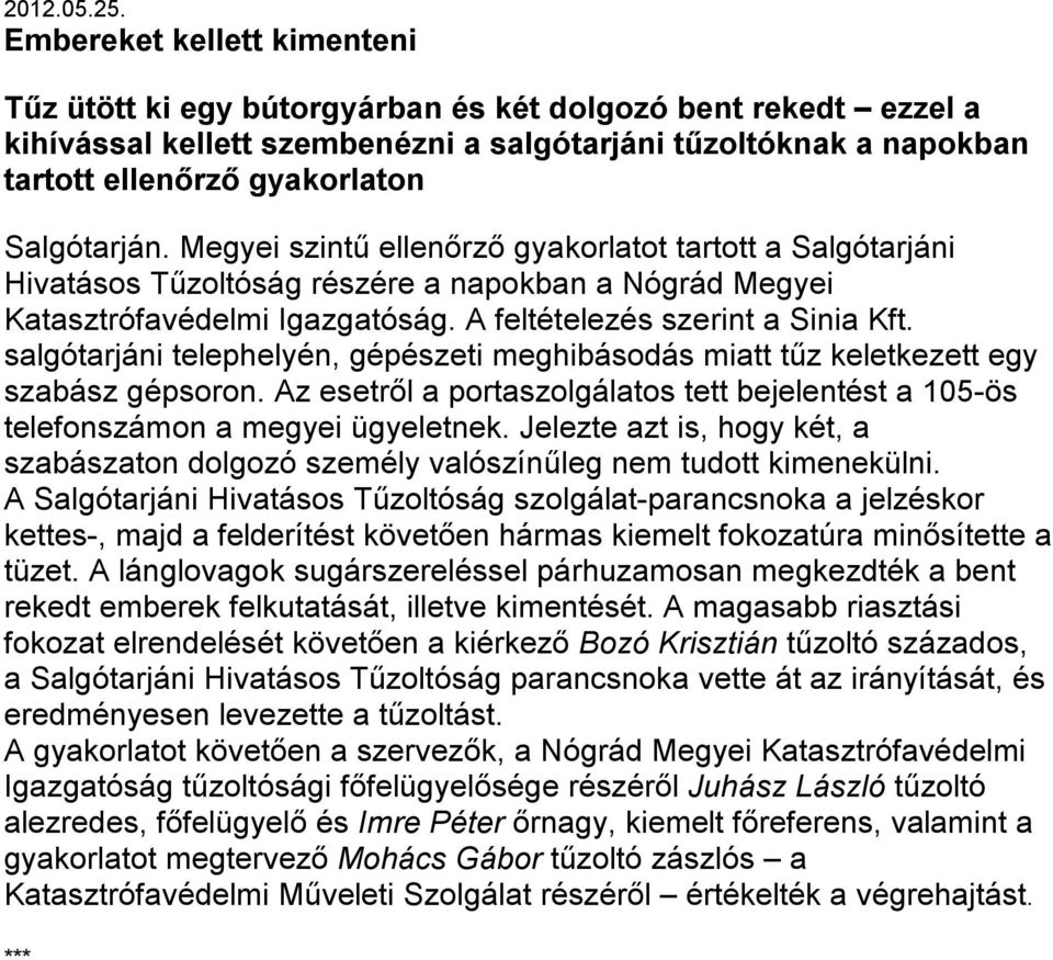 Salgótarján. Megyei szintű ellenőrző gyakorlatot tartott a Salgótarjáni Hivatásos Tűzoltóság részére a napokban a Nógrád Megyei Katasztrófavédelmi Igazgatóság. A feltételezés szerint a Sinia Kft.