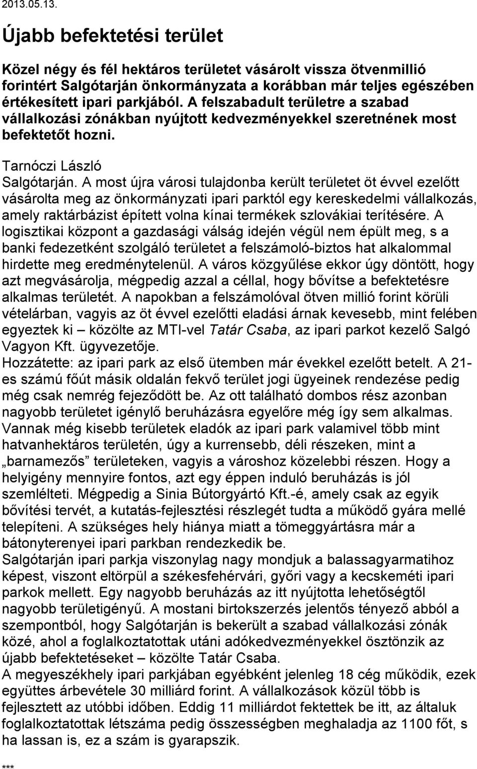 A most újra városi tulajdonba került területet öt évvel ezelőtt vásárolta meg az önkormányzati ipari parktól egy kereskedelmi vállalkozás, amely raktárbázist épített volna kínai termékek szlovákiai