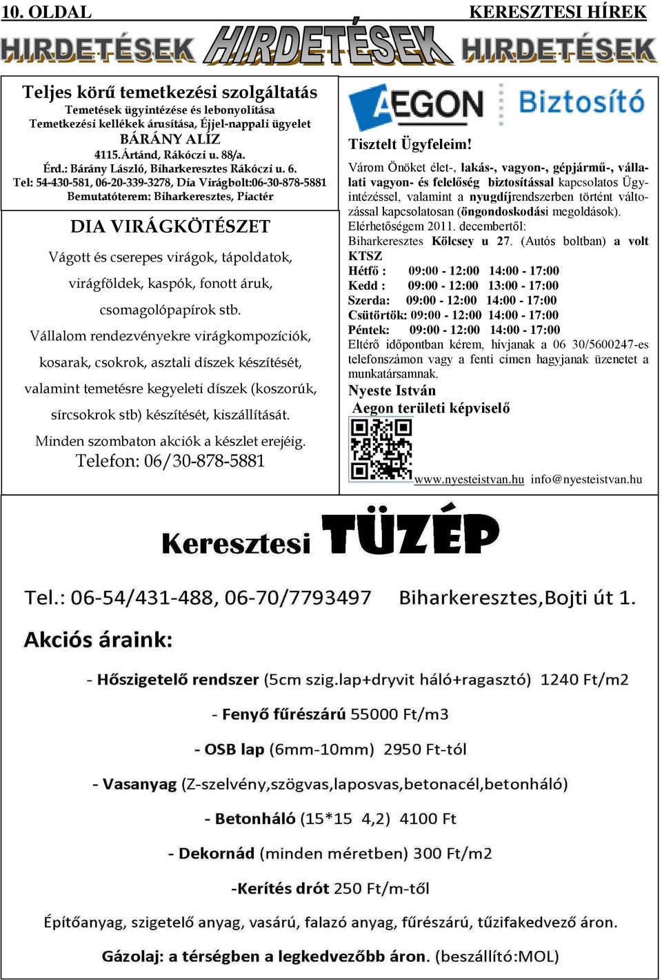 Tel: 54-430-581, 06-20-339-3278, Dia Virágbolt:06-30-878-5881 Bemutatóterem: Biharkeresztes, Piactér DIA VIRÁGKÖTÉSZET Vágott és cserepes virágok, tápoldatok, virágföldek, kaspók, fonott áruk,