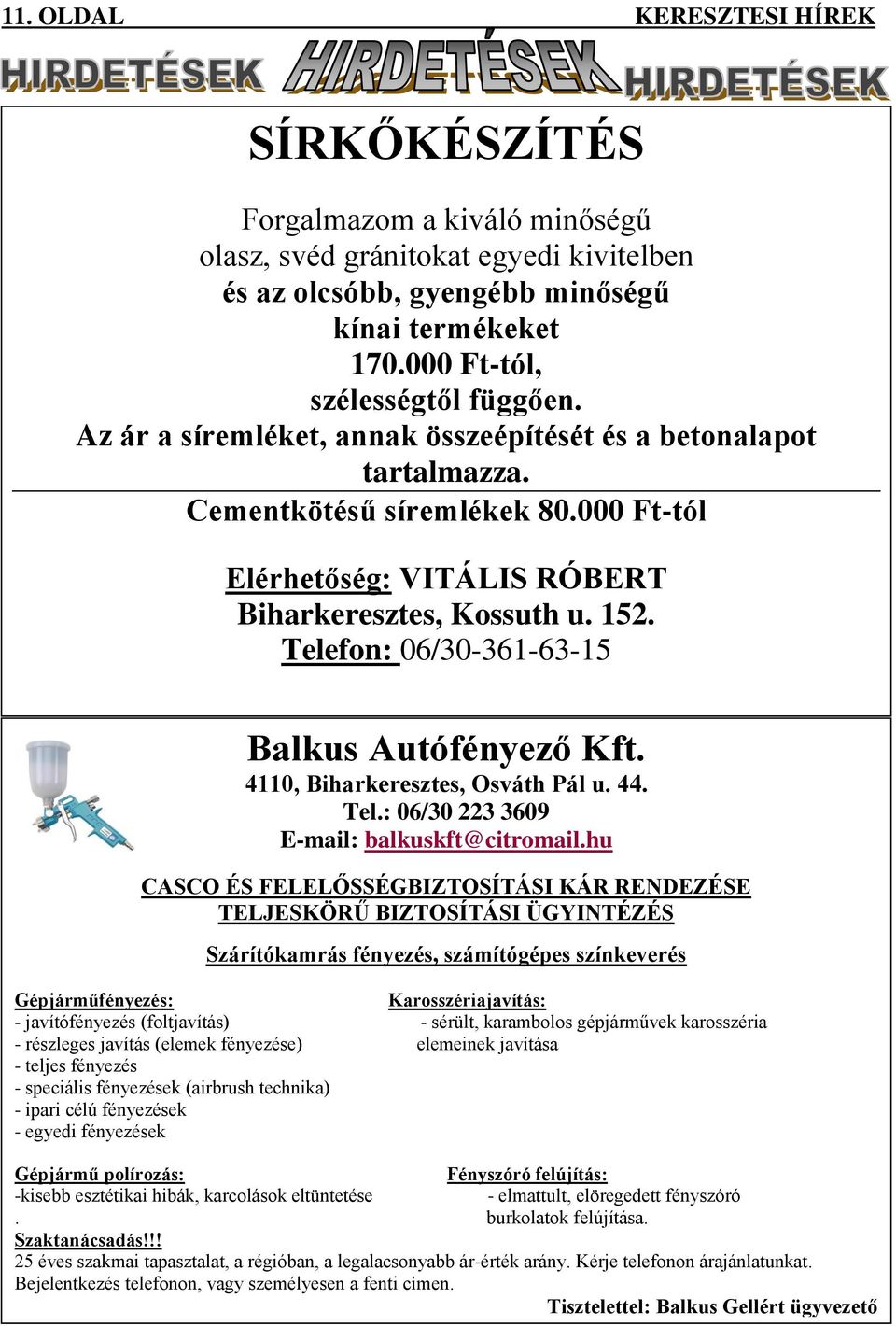 Telefon: 06/30-361-63-15 Balkus Autófényező Kft. 4110, Biharkeresztes, Osváth Pál u. 44. Tel.: 06/30 223 3609 E-mail: balkuskft@citromail.