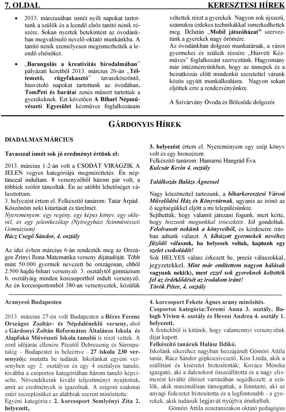 március 26-án Téltemető, rügyfakasztó tavaszköszöntő, húsvétoló napokat tartottunk az óvodában. TomPeti és barátai zenés műsort tartottak a gyerekeknek.