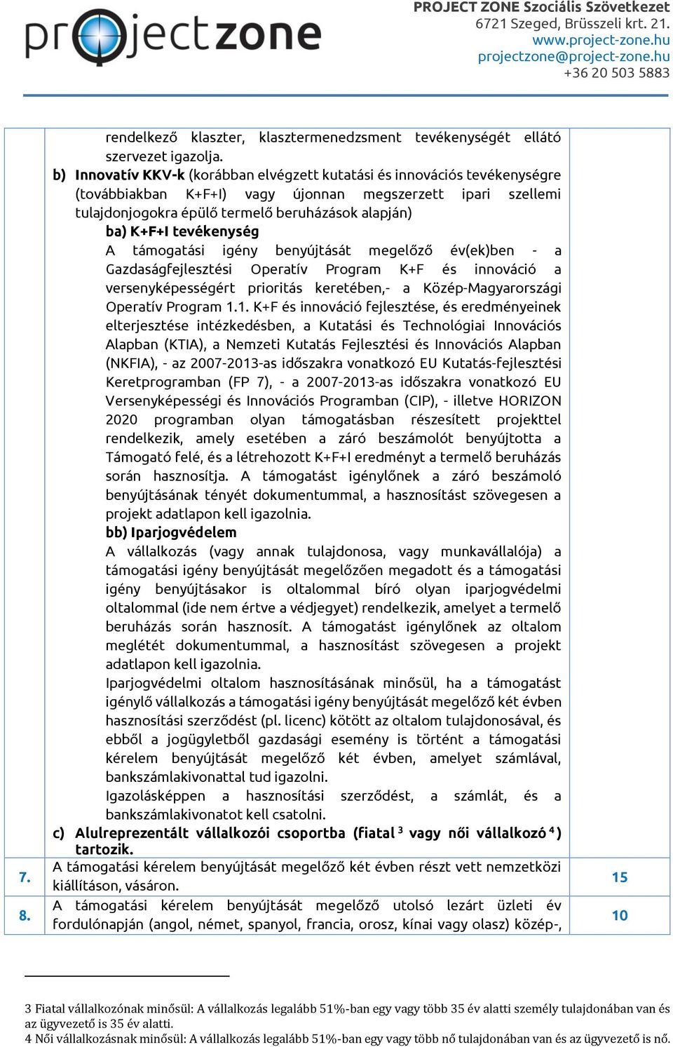 tevékenység A támogatási igény benyújtását megelőző év(ek)ben - a Gazdaságfejlesztési Operatív Program K+F és innováció a versenyképességért prioritás keretében,- a Közép-Magyarországi Operatív