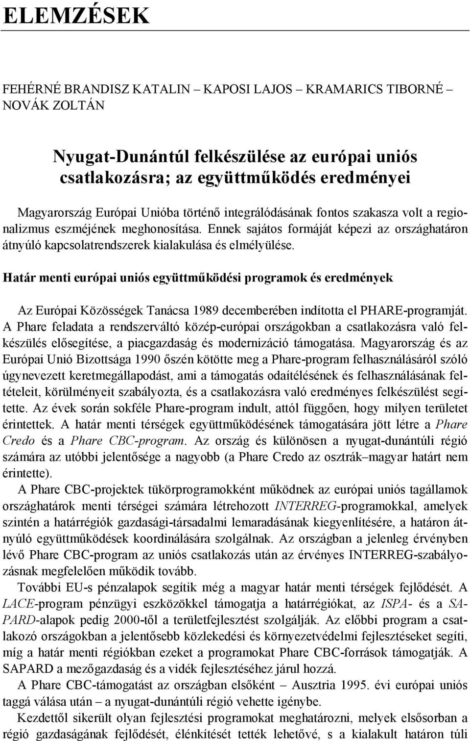 Határ menti európai uniós együttműködési programok és eredmények Az Európai Közösségek Tanácsa 1989 decemberében indította el PHARE-programját.