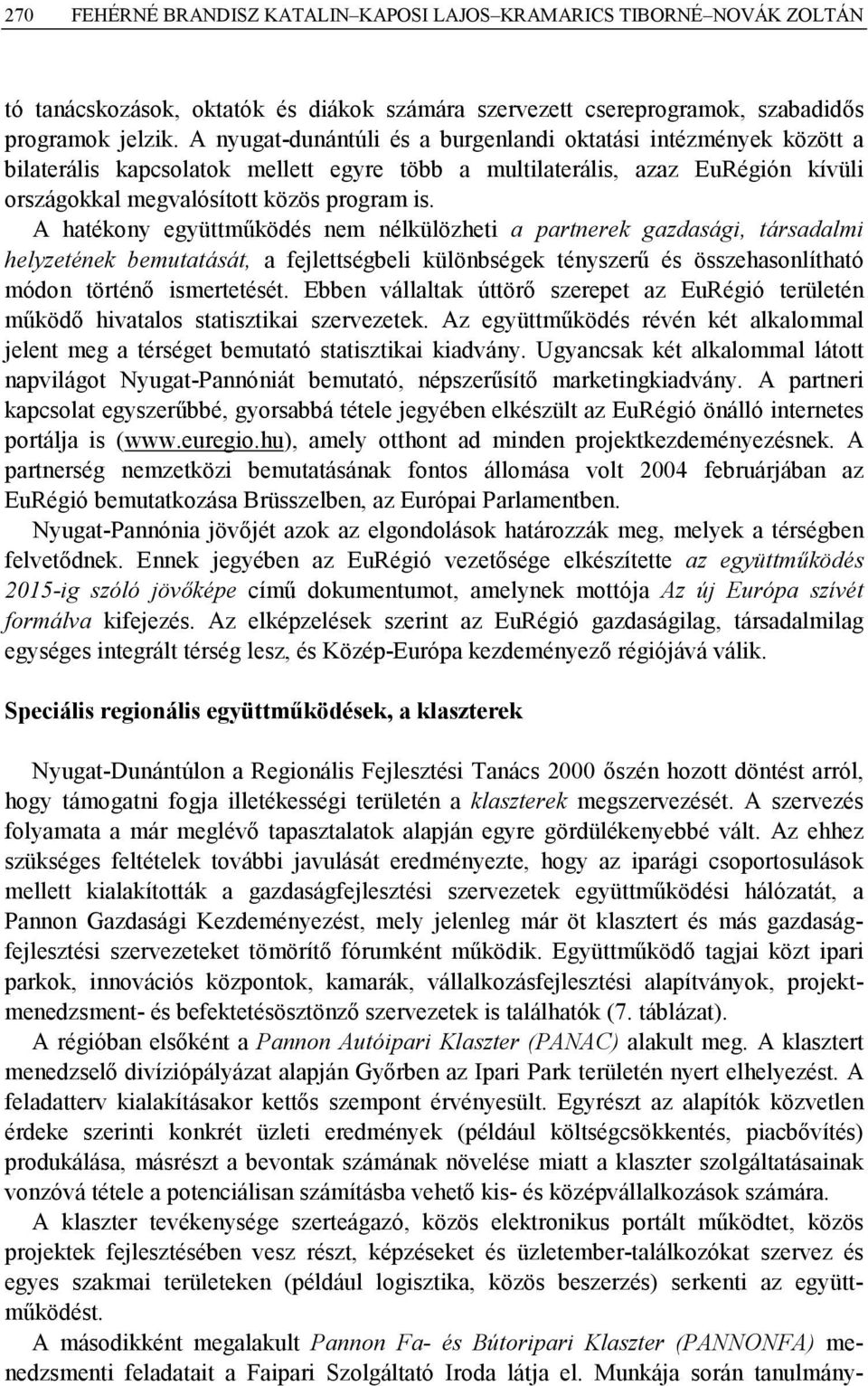 A hatékony együttműködés nem nélkülözheti a partnerek gazdasági, társadalmi helyzetének bemutatását, a fejlettségbeli különbségek tényszerű és összehasonlítható módon történő ismertetését.