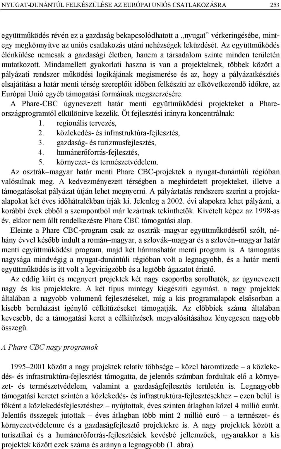 Mindamellett gyakorlati haszna is van a projekteknek, többek között a pályázati rendszer működési logikájának megismerése és az, hogy a pályázatkészítés elsajátítása a határ menti térség szereplőit