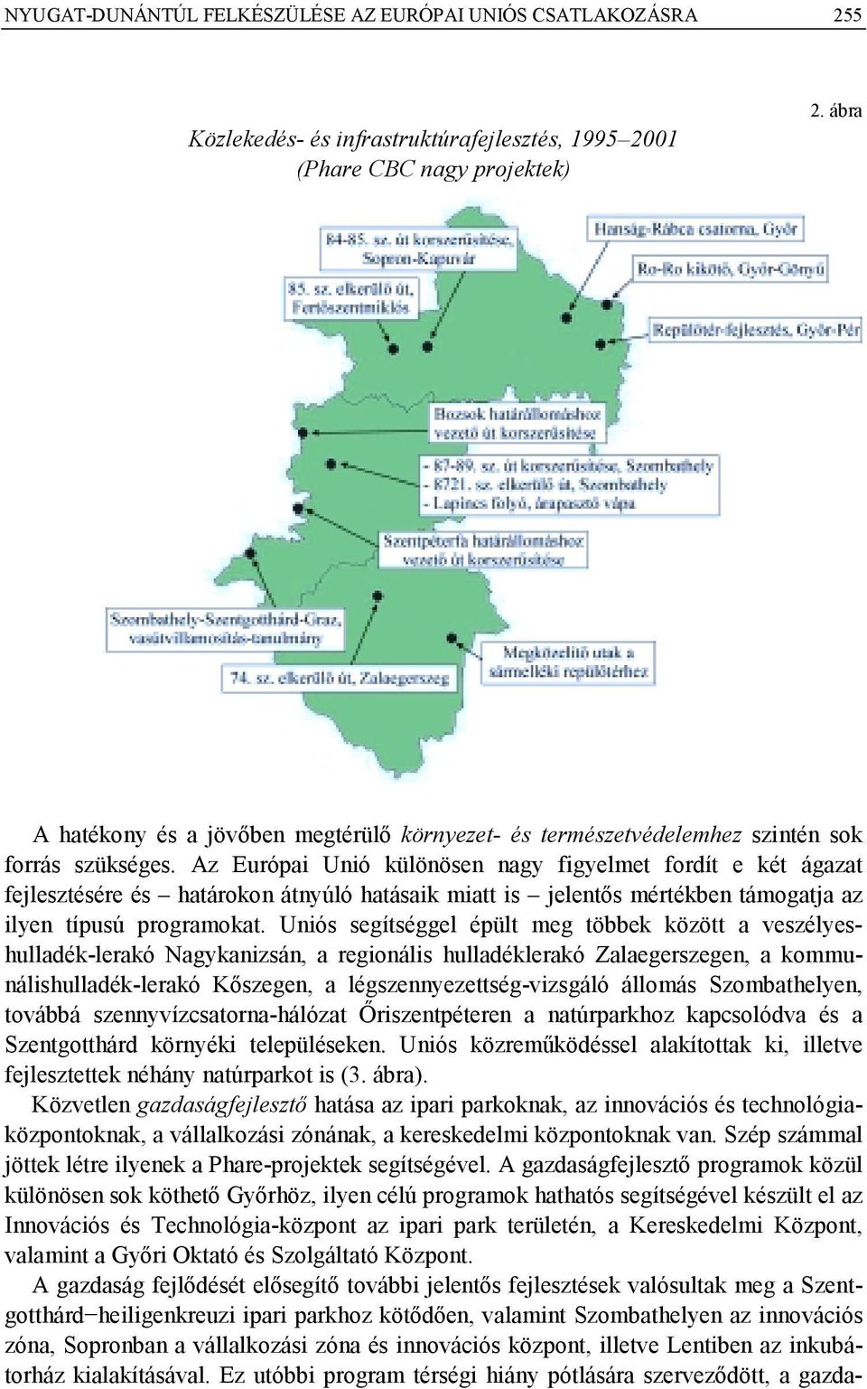 Az Európai Unió különösen nagy figyelmet fordít e két ágazat fejlesztésére és határokon átnyúló hatásaik miatt is jelentős mértékben támogatja az ilyen típusú programokat.