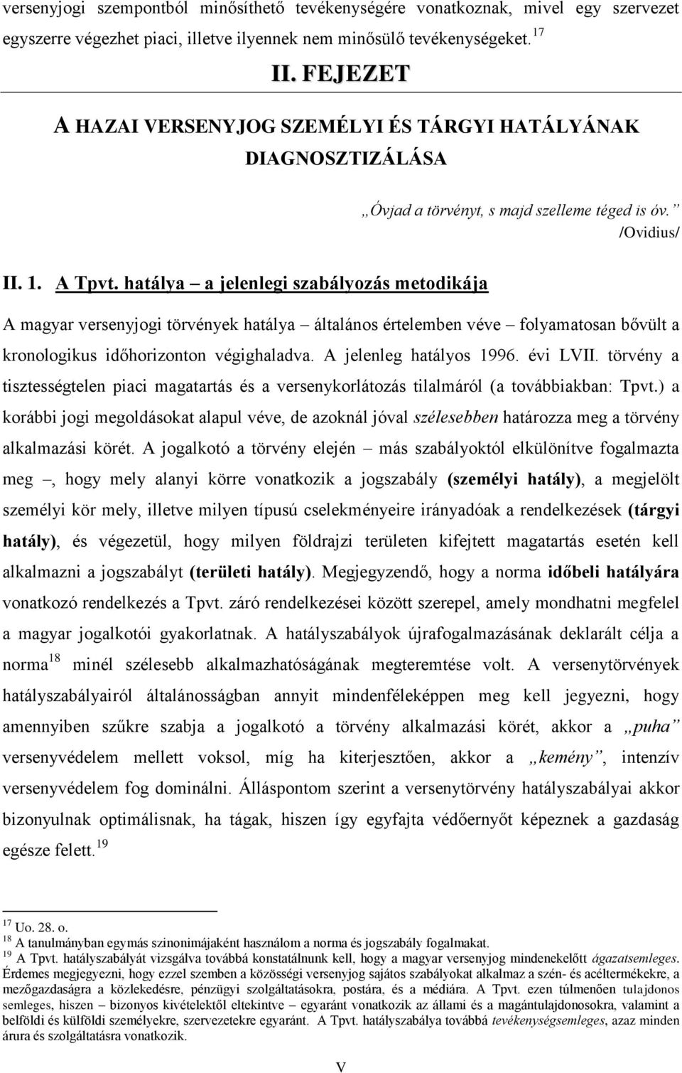 hatálya a jelenlegi szabályozás metodikája A magyar versenyjogi törvények hatálya általános értelemben véve folyamatosan bővült a kronologikus időhorizonton végighaladva. A jelenleg hatályos 1996.