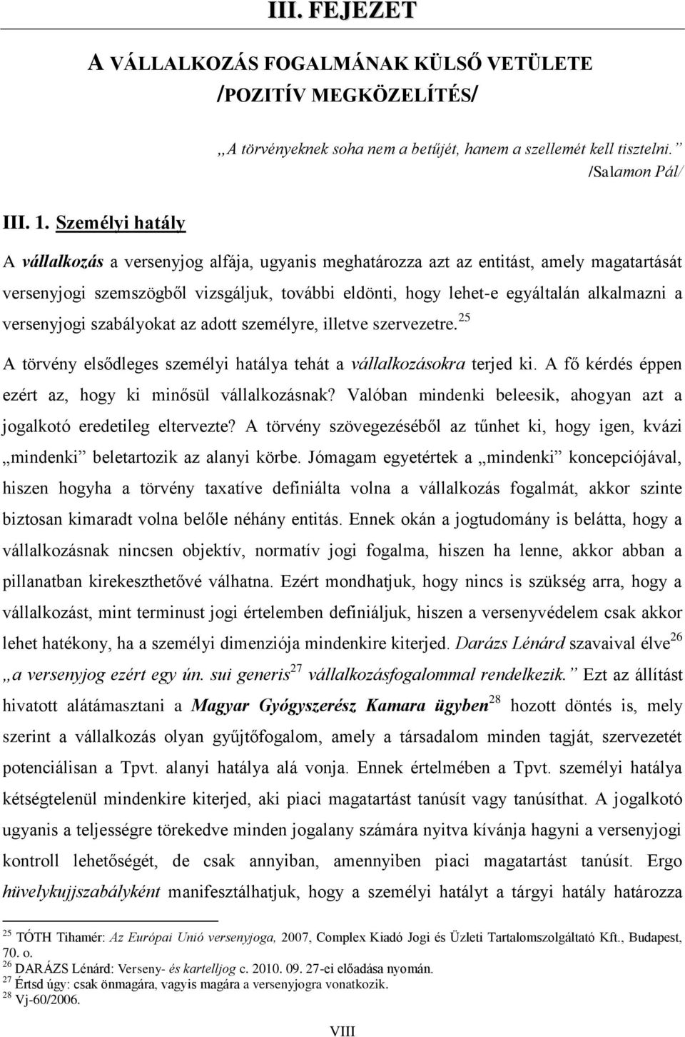 versenyjogi szabályokat az adott személyre, illetve szervezetre. 25 A törvény elsődleges személyi hatálya tehát a vállalkozásokra terjed ki. A fő kérdés éppen ezért az, hogy ki minősül vállalkozásnak?