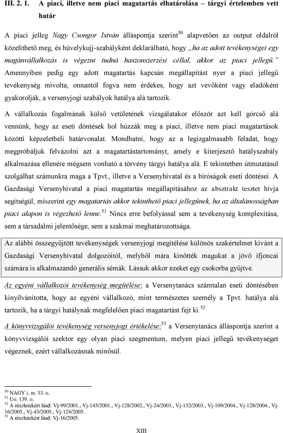 hüvelykujj-szabályként deklarálható, hogy ha az adott tevékenységet egy magánvállalkozás is végezni tudná haszonszerzési céllal, akkor az piaci jellegű.