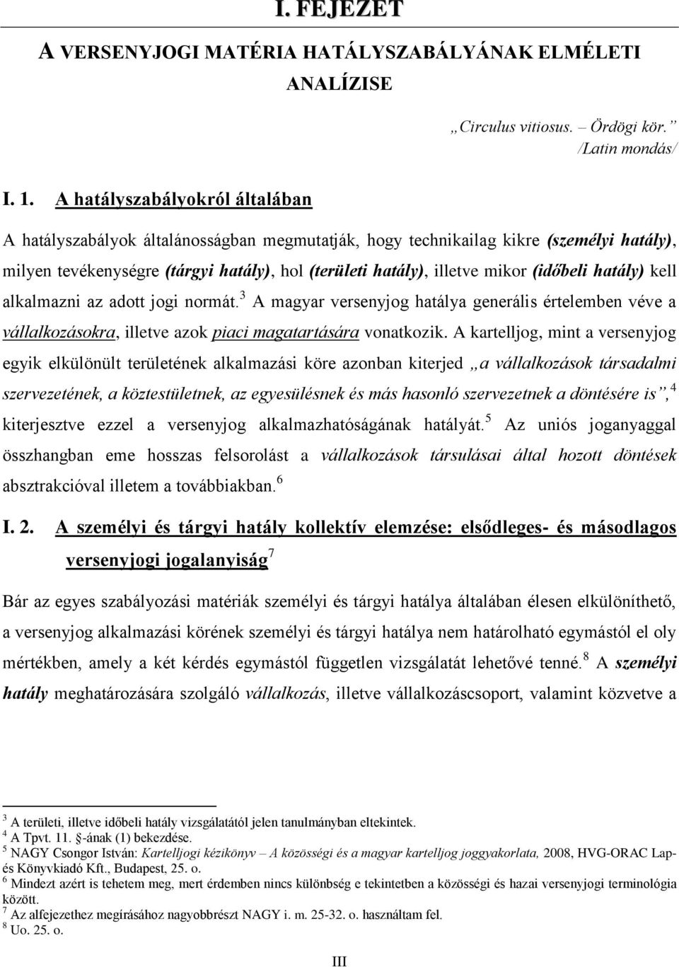 (időbeli hatály) kell alkalmazni az adott jogi normát. 3 A magyar versenyjog hatálya generális értelemben véve a vállalkozásokra, illetve azok piaci magatartására vonatkozik.