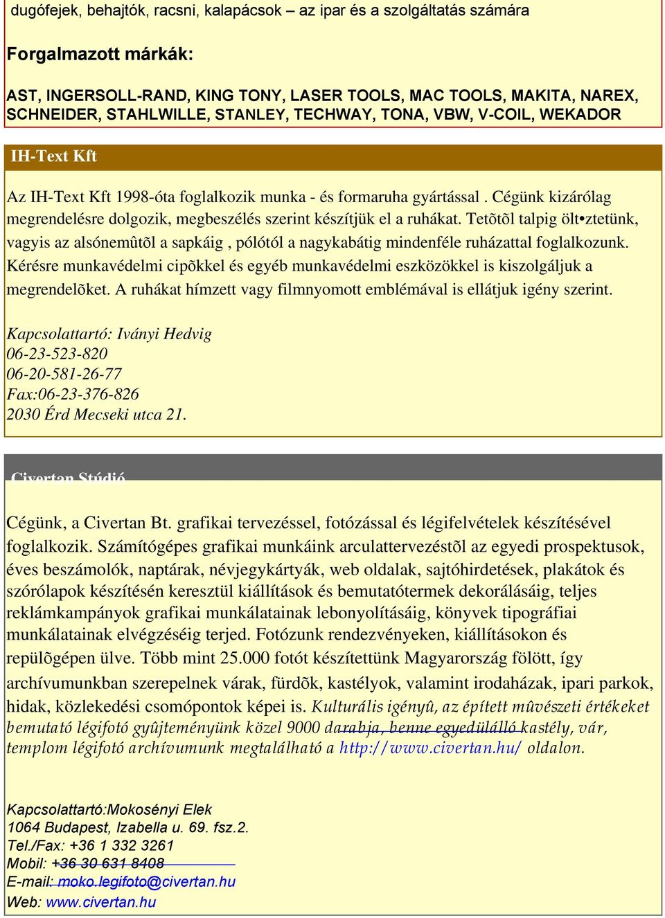 Cégünk kizárólag megrendelésre dolgozik, megbeszélés szerint készítjük el a ruhákat.