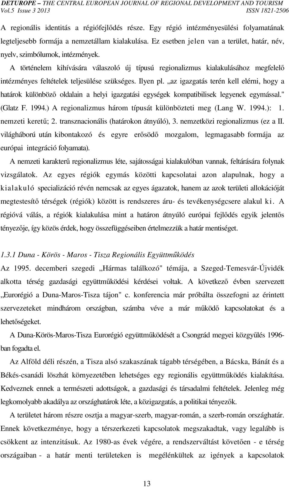 A történelem kihívására válaszoló új típusú regionalizmus kialakulásához megfelelő intézményes feltételek teljesülése szükséges. Ilyen pl.