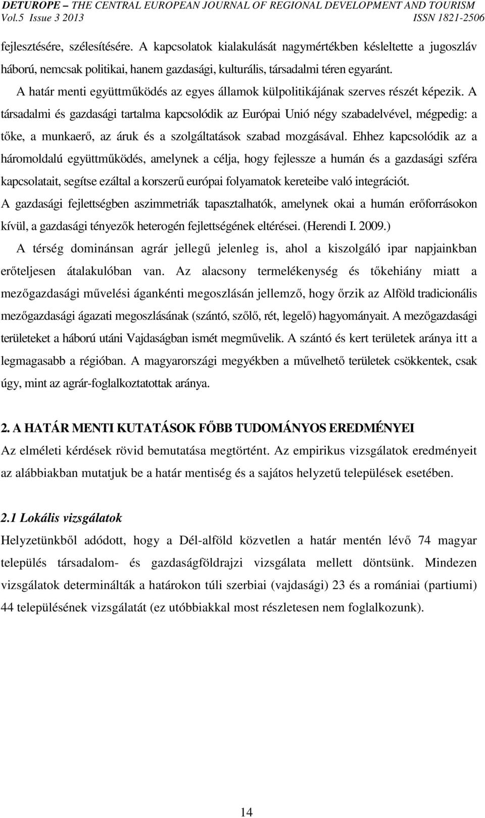 A társadalmi és gazdasági tartalma kapcsolódik az Európai Unió négy szabadelvével, mégpedig: a tőke, a munkaerő, az áruk és a szolgáltatások szabad mozgásával.