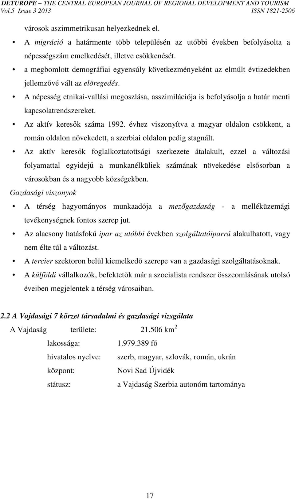 A népesség etnikai-vallási megoszlása, asszimilációja is befolyásolja a határ menti kapcsolatrendszereket. Az aktív keresők száma 1992.