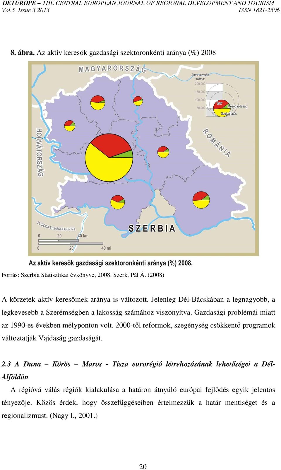 Gazdasági problémái miatt az 1990-es években mélyponton volt. 20