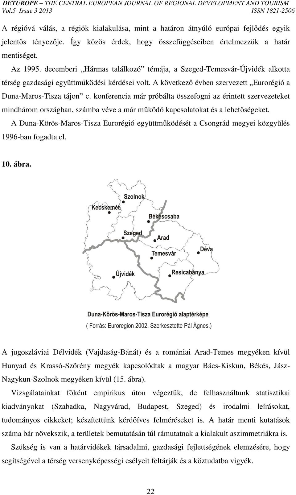 konferencia már próbálta összefogni az érintett szervezeteket mindhárom országban, számba véve a már működő kapcsolatokat és a lehetőségeket.