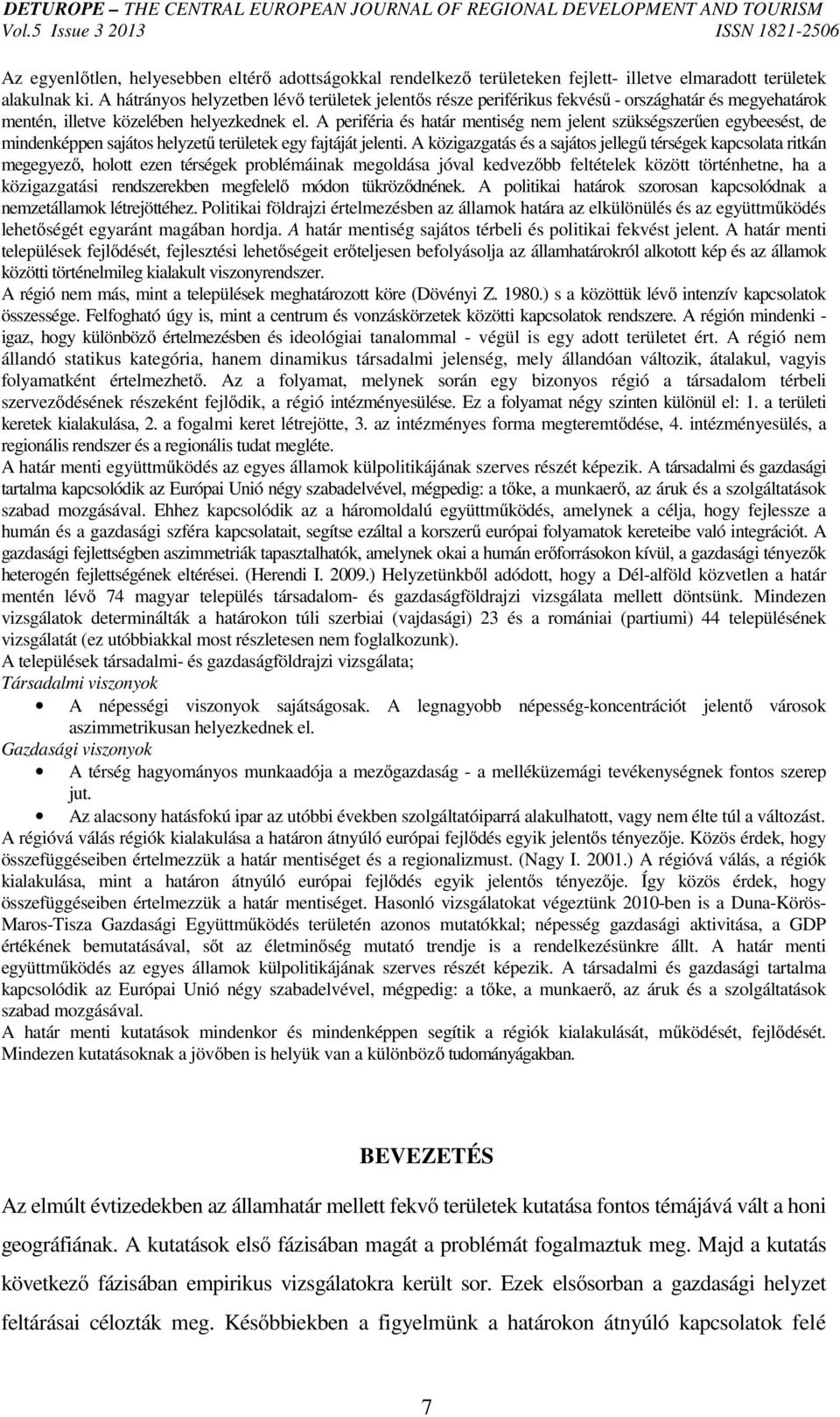 A periféria és határ mentiség nem jelent szükségszerűen egybeesést, de mindenképpen sajátos helyzetű területek egy fajtáját jelenti.