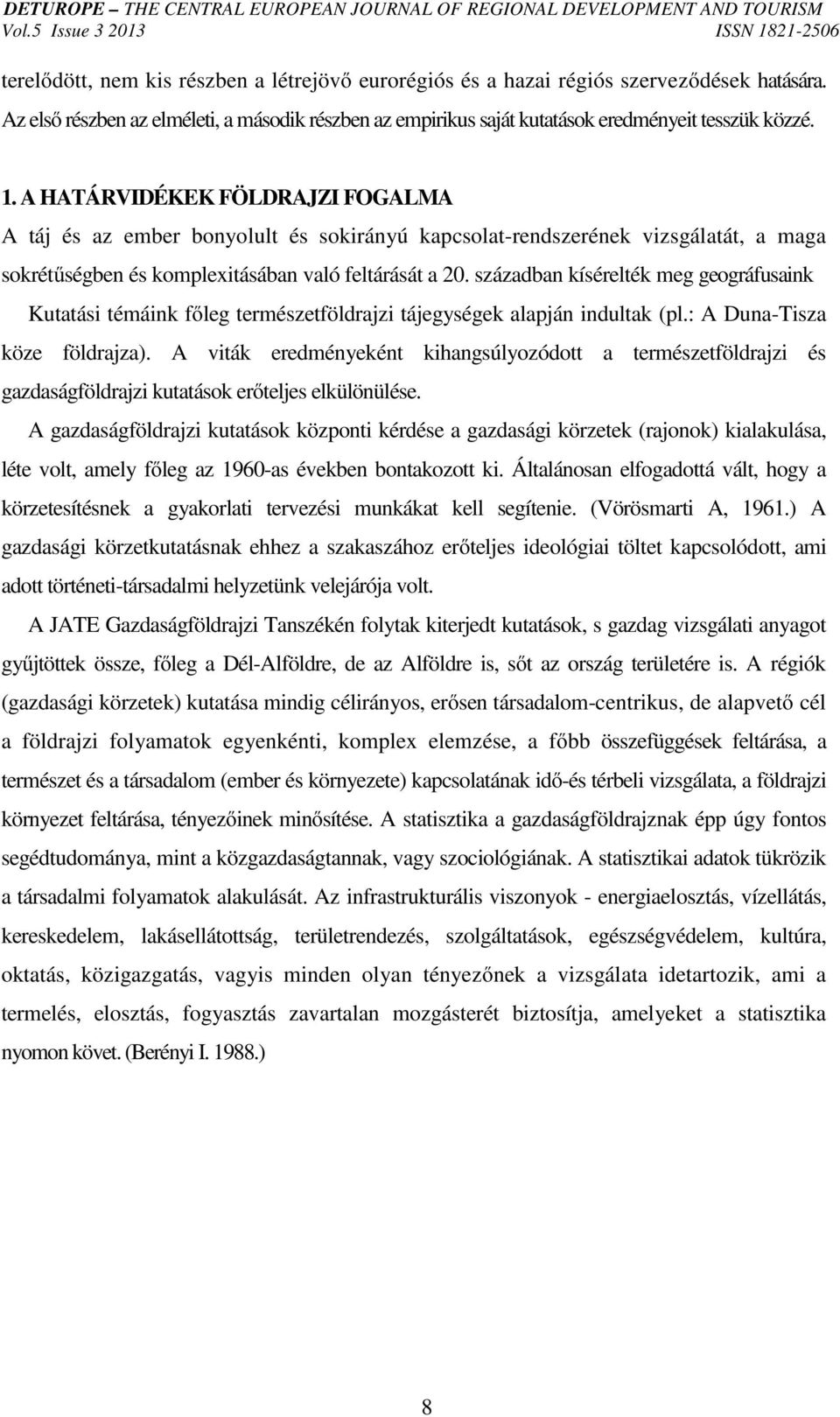 században kísérelték meg geográfusaink Kutatási témáink főleg természetföldrajzi tájegységek alapján indultak (pl.: A Duna-Tisza köze földrajza).