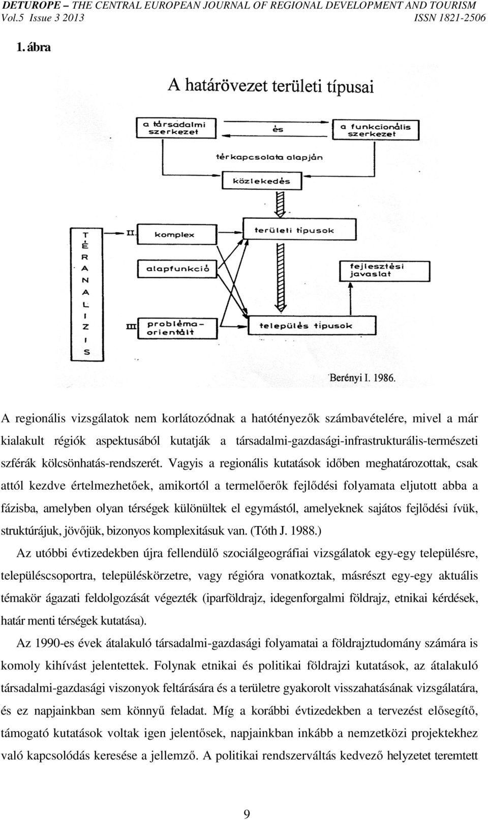 Vagyis a regionális kutatások időben meghatározottak, csak attól kezdve értelmezhetőek, amikortól a termelőerők fejlődési folyamata eljutott abba a fázisba, amelyben olyan térségek különültek el