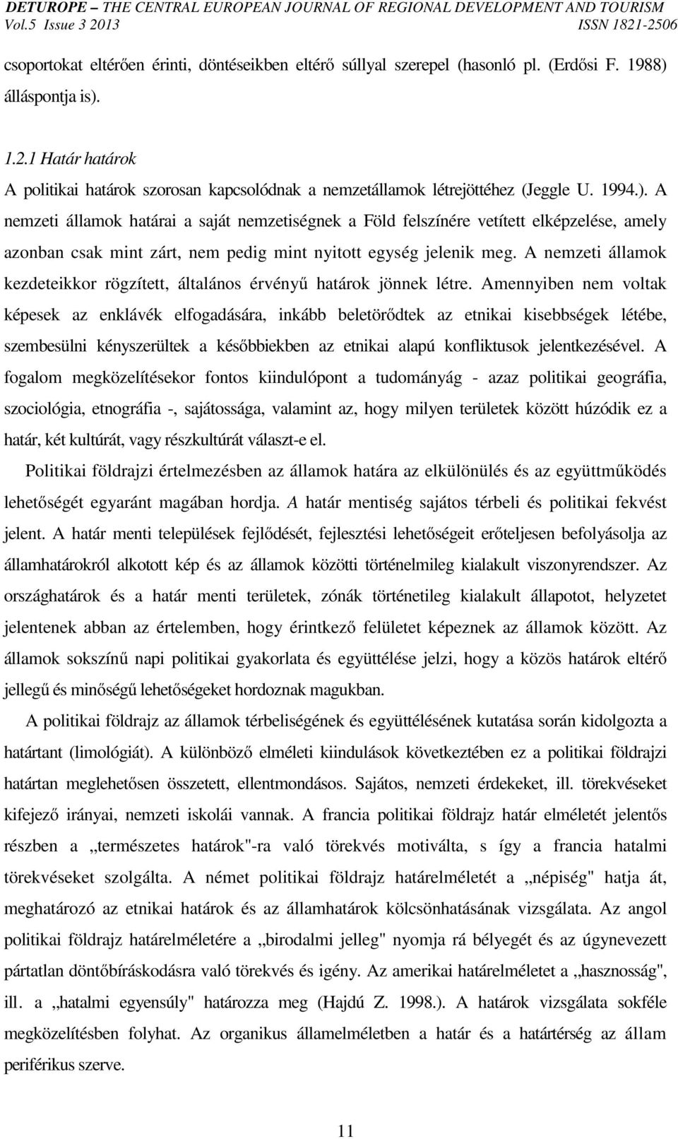 A nemzeti államok határai a saját nemzetiségnek a Föld felszínére vetített elképzelése, amely azonban csak mint zárt, nem pedig mint nyitott egység jelenik meg.