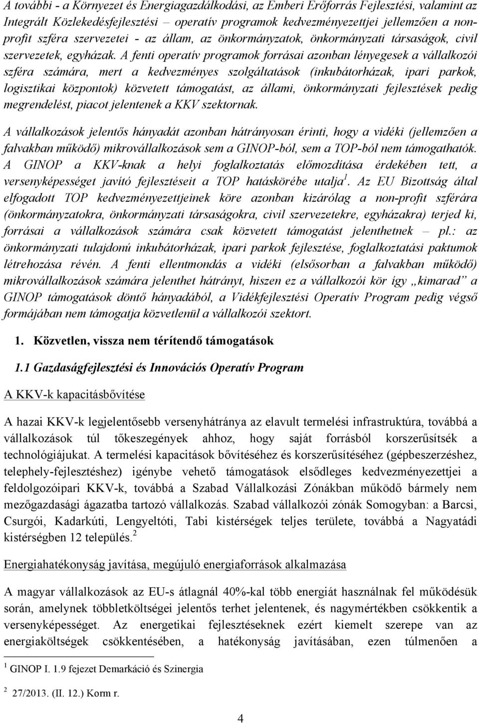 A fenti operatív programok forrásai azonban lényegesek a vállalkozói szféra számára, mert a kedvezményes szolgáltatások (inkubátorházak, ipari parkok, logisztikai központok) közvetett támogatást, az