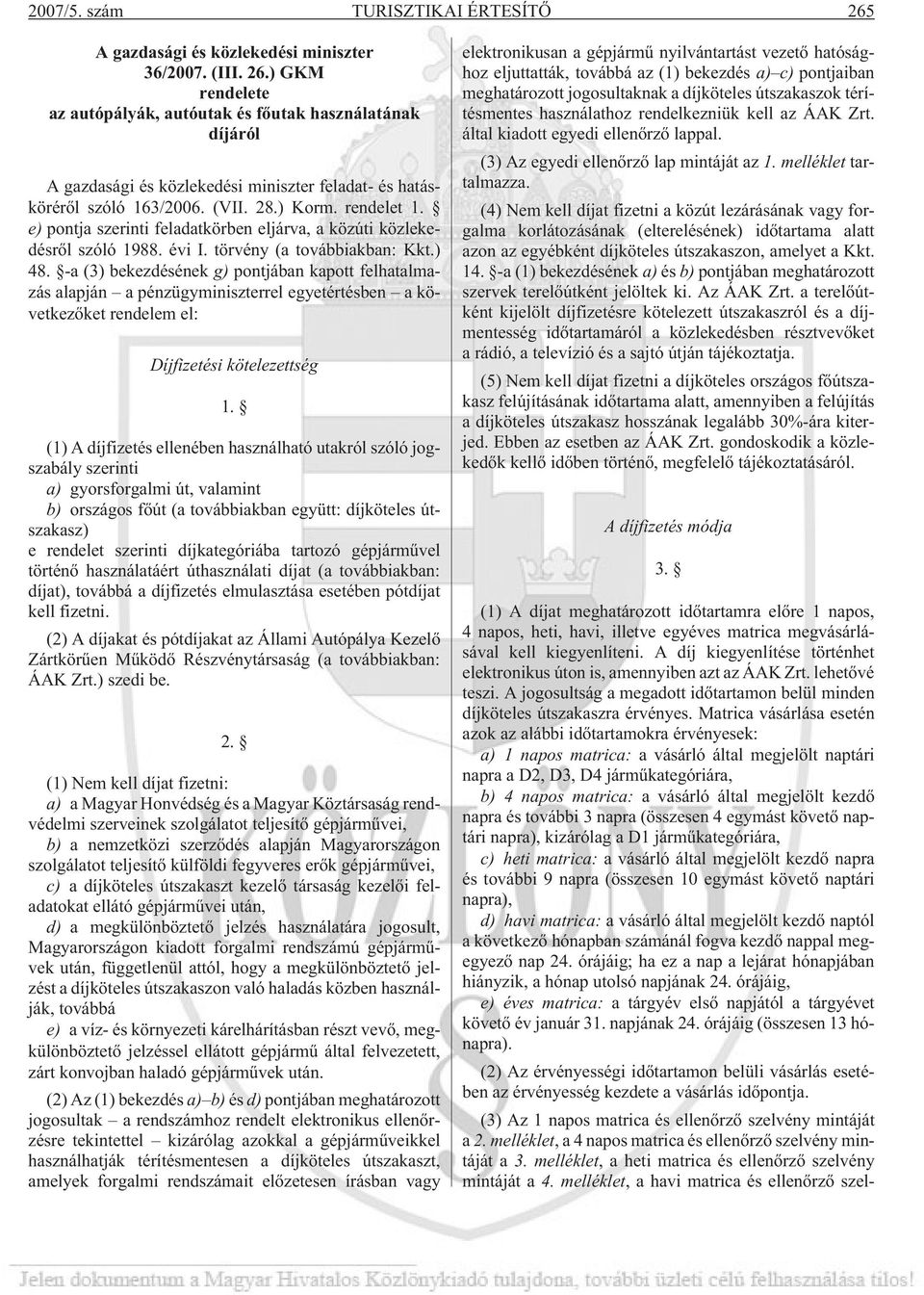 -a (3) bekezdésének g) pontjában kapott felhatalmazás alapján a pénzügyminiszterrel egyetértésben a következõket rendelem el: Díjfizetési kötelezettség 1.