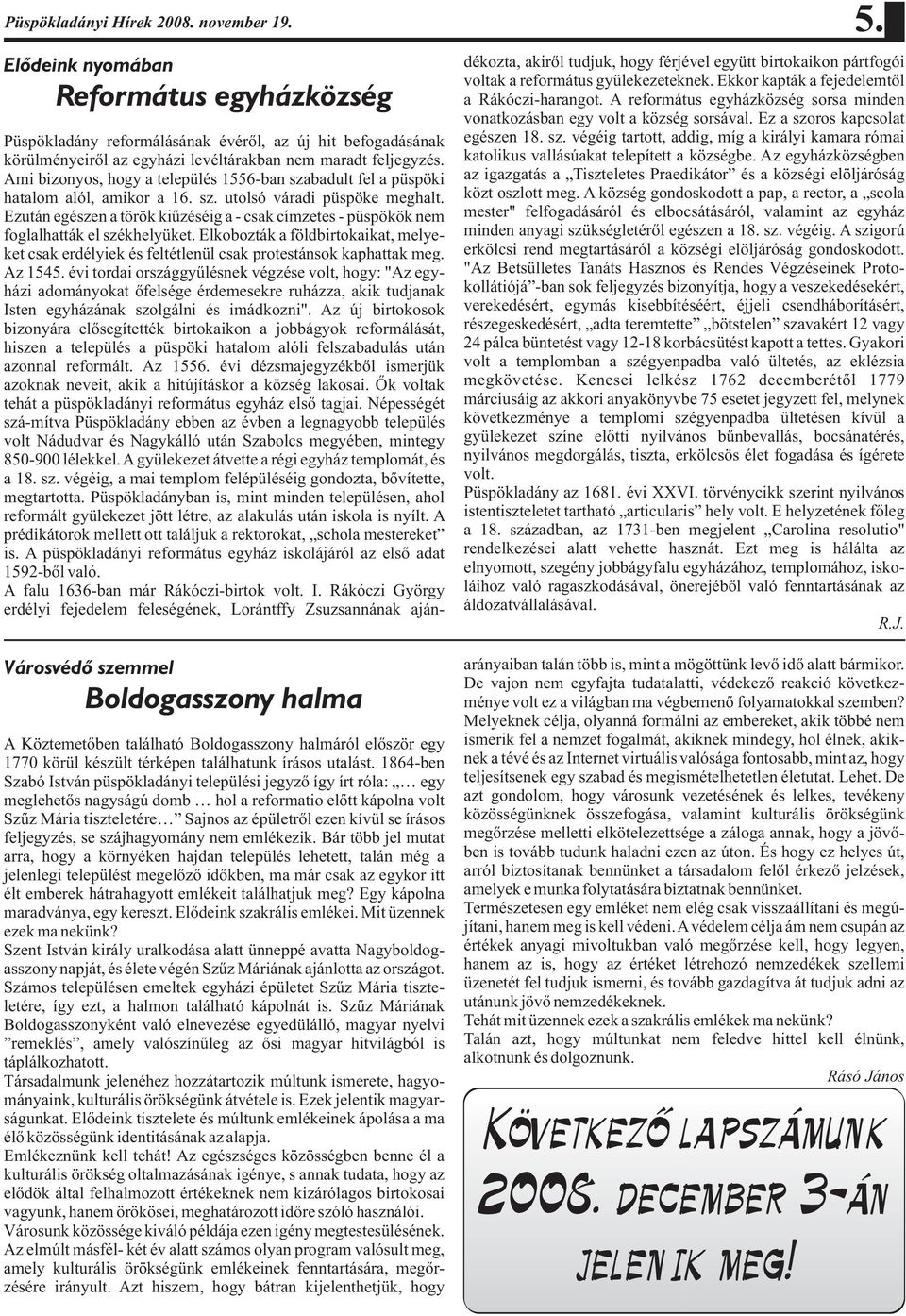 1864-ben Szabó István püspökladányi települési jegyzõ így írt róla: egy meglehetõs nagyságú domb hol a reformatio elõtt kápolna volt Szûz Mária tiszteletére Sajnos az épületrõl ezen kívül se írásos