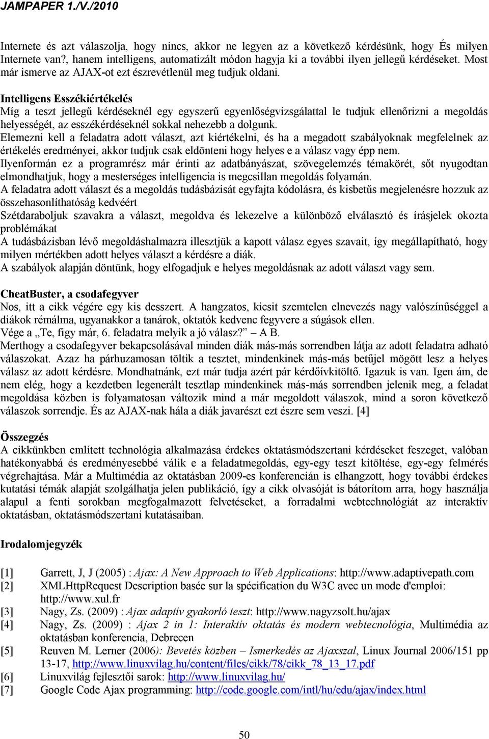 Intelligens Esszékiértékelés Míg a teszt jellegű kérdéseknél egy egyszerű egyenlőségvizsgálattal le tudjuk ellenőrizni a megoldás helyességét, az esszékérdéseknél sokkal nehezebb a dolgunk.