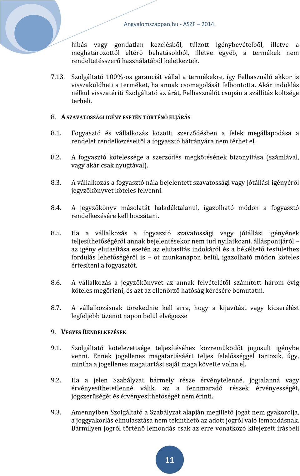 Akár indoklás nélkül visszatéríti Szolgáltató az árát, Felhasználót csupán a szállítás költsége terheli. 8. A SZAVATOSSÁGI IGÉNY ESETÉN TÖRTÉNŐ ELJÁRÁS 8.1.