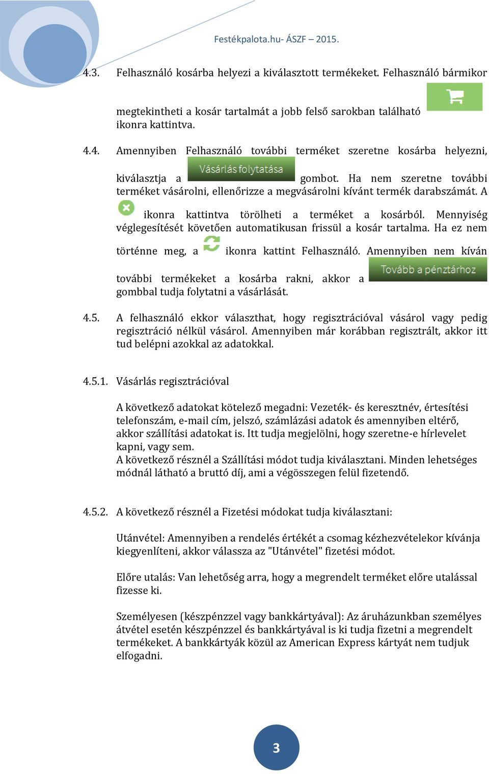 Mennyiség véglegesítését követően automatikusan frissül a kosár tartalma. Ha ez nem történne meg, a ikonra kattint Felhasználó.