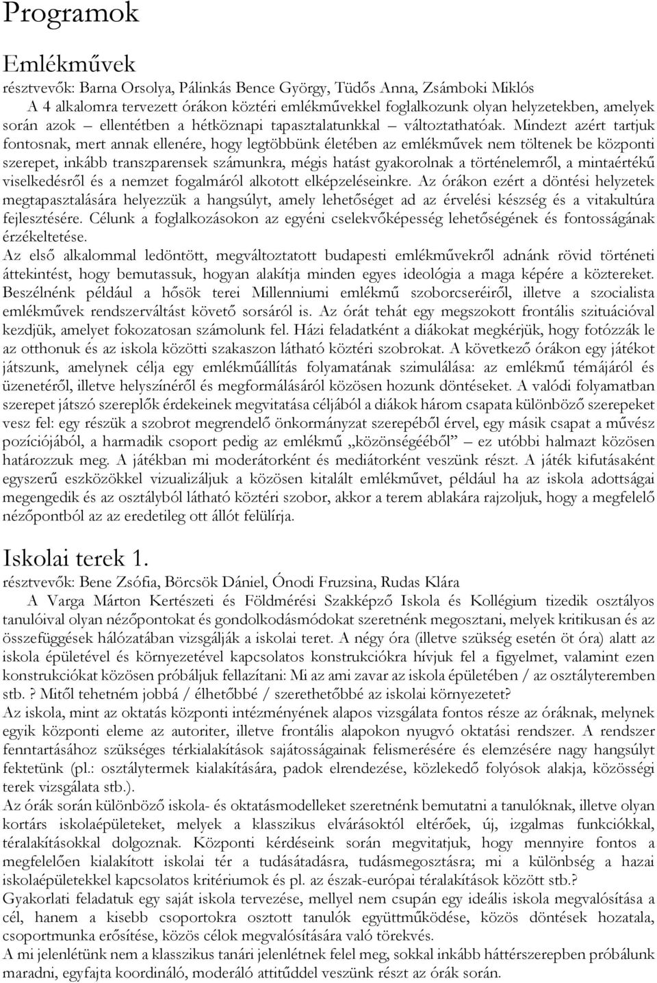 Mindezt azért tartjuk fontosnak, mert annak ellenére, hogy legtöbbünk életében az emlékművek nem töltenek be központi szerepet, inkább transzparensek számunkra, mégis hatást gyakorolnak a