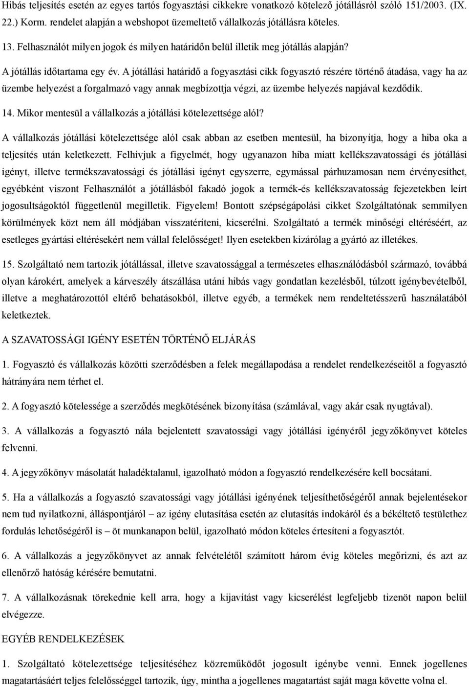 A jótállási határidő a fogyasztási cikk fogyasztó részére történő átadása, vagy ha az üzembe helyezést a forgalmazó vagy annak megbízottja végzi, az üzembe helyezés napjával kezdődik. 14.