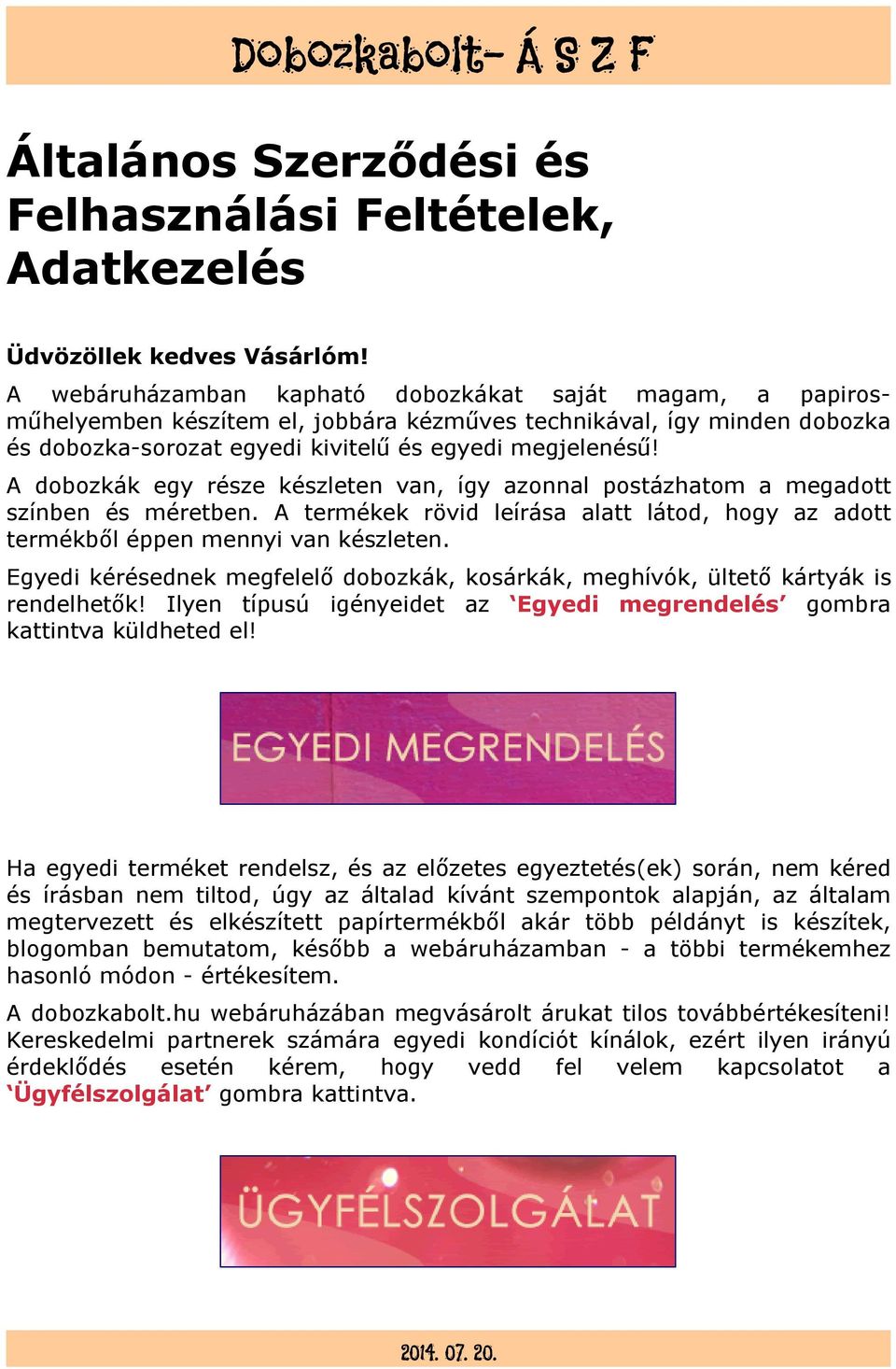 A dobozkák egy része készleten van, így azonnal postázhatom a megadott színben és méretben. A termékek rövid leírása alatt látod, hogy az adott termékből éppen mennyi van készleten.