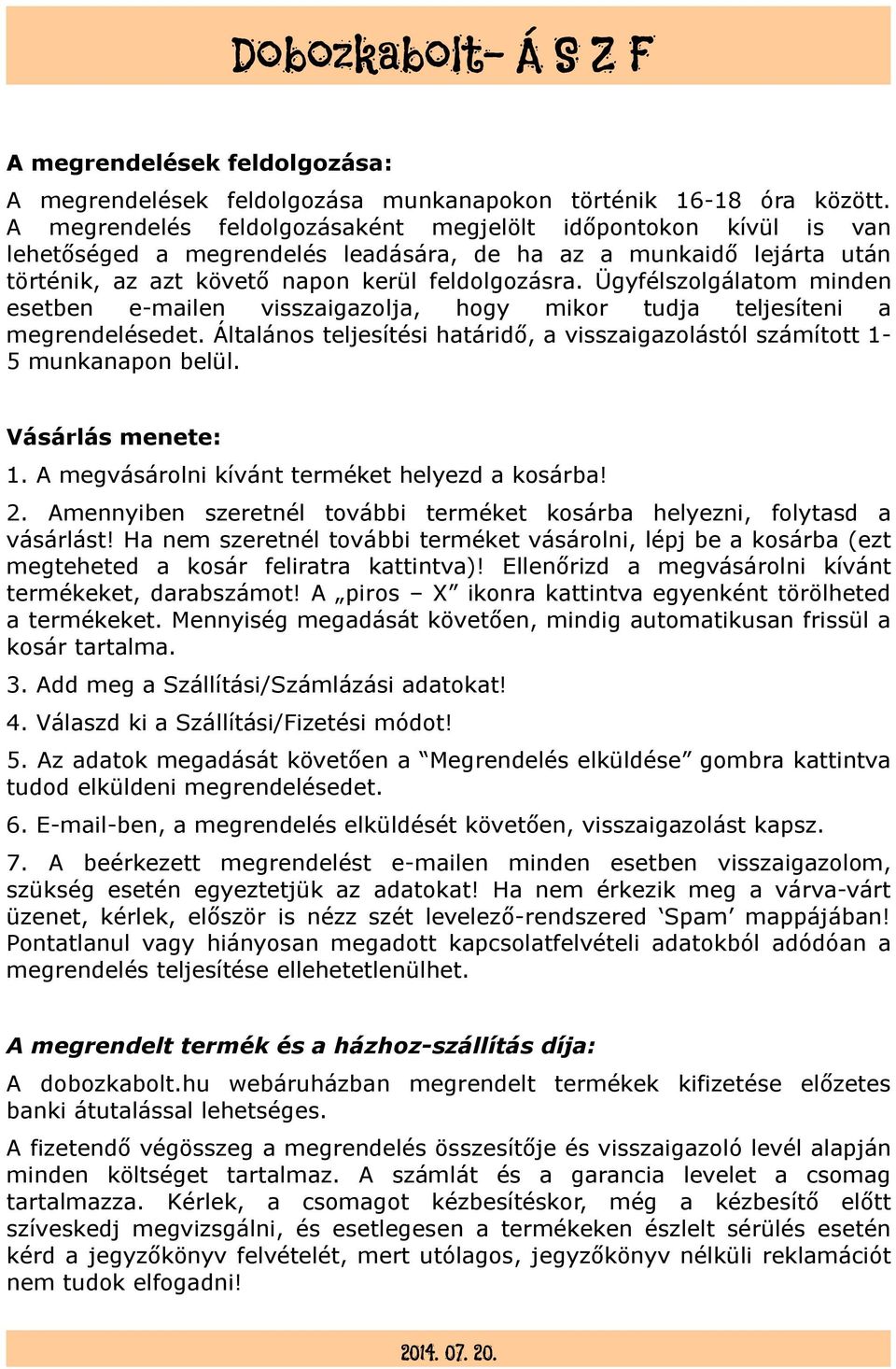 Ügyfélszolgálatom minden esetben e-mailen visszaigazolja, hogy mikor tudja teljesíteni a megrendelésedet. Általános teljesítési határidő, a visszaigazolástól számított 1-5 munkanapon belül.