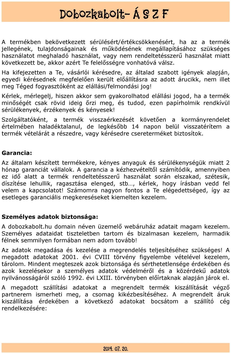 Ha kifejezetten a Te, vásárlói kérésedre, az általad szabott igények alapján, egyedi kérésednek megfelelően került előállításra az adott árucikk, nem illet meg Téged fogyasztóként az