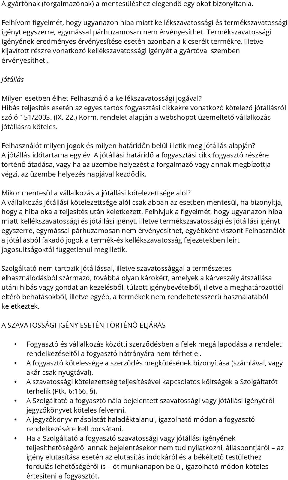 Termékszavatossági igényének eredményes érvényesítése esetén azonban a kicserélt termékre, illetve kijavított részre vonatkozó kellékszavatossági igényét a gyártóval szemben érvényesítheti.