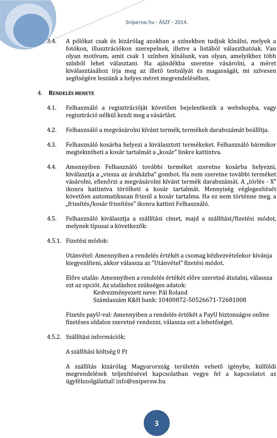 Ha ajándékba szeretne vásárolni, a méret kiválasztásához írja meg az illetõ testsúlyát és magasságát, mi szívesen segítségére leszünk a helyes méret megrendelésében. 4. RENDELÉS MENETE 4.1.