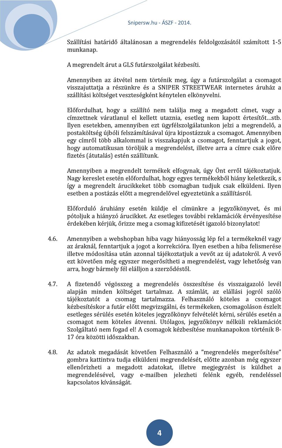 Előfordulhat, hogy a szállító nem találja meg a megadott címet, vagy a címzettnek váratlanul el kellett utaznia, esetleg nem kapott értesítőt stb.