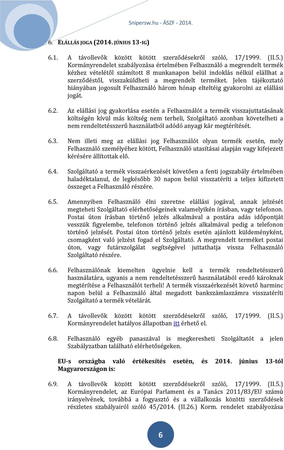 Jelen tájékoztató hiányában jogosult Felhasználó három hónap elteltéig gyakorolni az elállási jogát. 6.2.