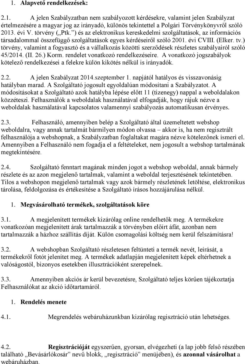 ) törvény, valamint a fogyasztó és a vállalkozás közötti szerződések részletes szabályairól szóló 45/2014. (II. 26.) Korm. rendelet vonatkozó rendelkezéseire.