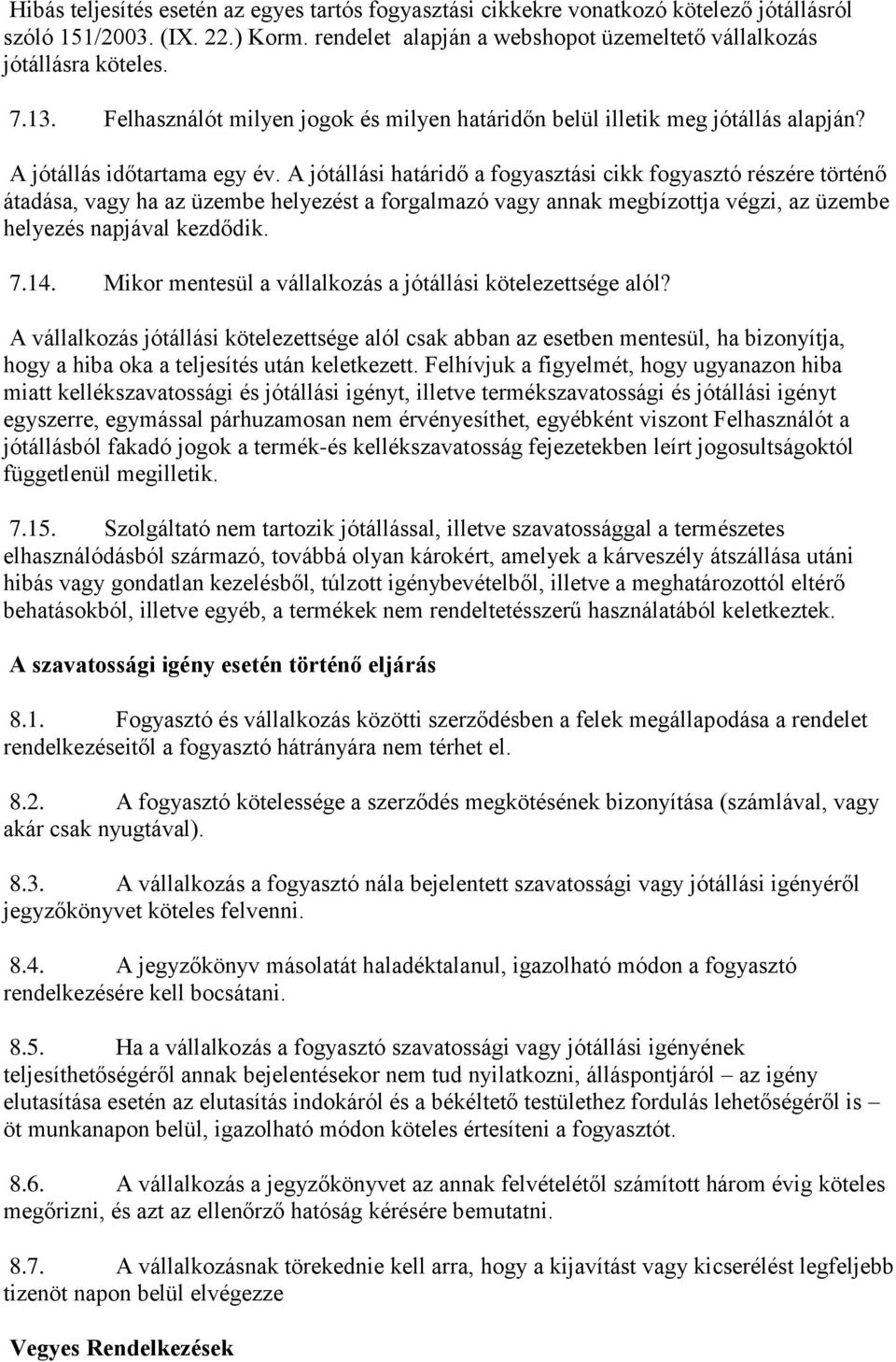 A jótállási határidő a fogyasztási cikk fogyasztó részére történő átadása, vagy ha az üzembe helyezést a forgalmazó vagy annak megbízottja végzi, az üzembe helyezés napjával kezdődik. 7.14.